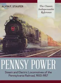 Pennsy Power: Steam and Electric Locomotives of the Pennsylvania Railroad, 1900-1957, Hardcover/Alvin R. Staufer