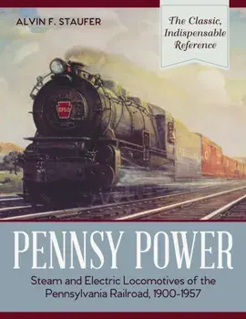 Pennsy Power: Steam and Electric Locomotives of the Pennsylvania Railroad, 1900-1957, Paperback/Alvin F. Staufer
