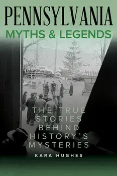 Pennsylvania Myths and Legends: The True Stories Behind History's Mysteries, Paperback/Kara Hughes