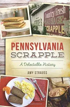 Pennsylvania Scrapple: A Delectable History, Paperback/Amy Strauss