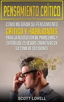 Pensamiento crítico: Cómo mejorar su pensamiento crítico y habilidades para la resolución de problemas y evitar los 25 sesgos cognitivos en, Hardcover/Scott Lovell