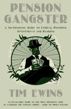Pension Gangster. A No-Nonsense Guide to Ethical Pensions, Investments and Banking, Paperback/Tim Ewins