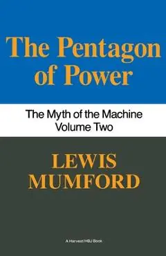 Pentagon of Power: The Myth of the Machine, Vol. II - Lewis Mumford