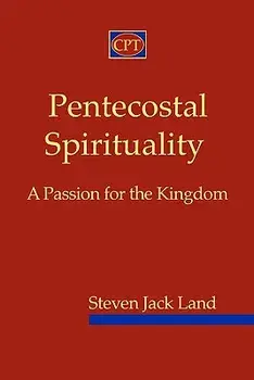 Pentecostal Spirituality: A Passion for the Kingdom, Paperback/Steven Jack Land
