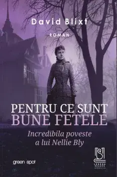 Pentru ce sunt bune fetele. Incredibila poveste a lui Nellie Bly/David Blixt