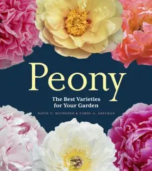 Peony: The Best Varieties for Your Garden, Hardcover/David C. Michener