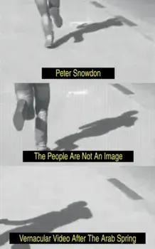 People Are Not an Image. Vernacular Video After the Arab Spring, Hardback/Peter Snowdon