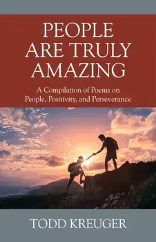 People are Truly Amazing: A Compilation of Poems on People, Positivity, and Perseverance, Paperback/Todd Kreuger
