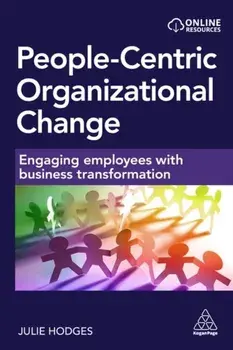 People-centric Organizational Change. Engaging Employees with Business Transformation, Paperback/Professor Julie Hodges