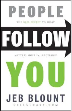 People Follow You: The Real Secret to What Matters Most in Leadership - Jeb Blount