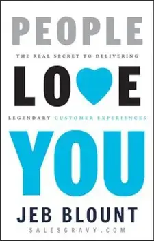 People Love You: The Real Secret to Delivering Legendary Customer Experiences, Hardcover/Jeb Blount