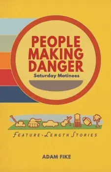 People Making Danger: Saturday Matinees, Paperback/Adam Fike