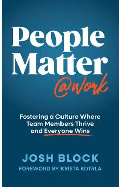 People Matter at Work: Fostering a Culture Where Team Members Thrive and Everyone Wins - Josh Block