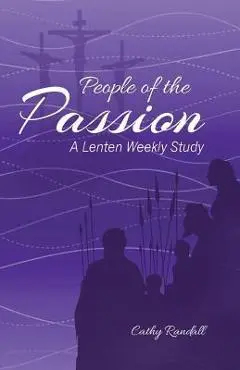 People of the Passion: A Lenten Weekly Study - Cathy Randall