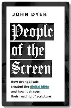 People of the Screen. How Evangelicals Created the Digital Bible and How It Shapes Their Reading of Scripture, Hardback/***