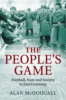 People's Game. Football, State and Society in East Germany, Paperback/Alan McDougall
