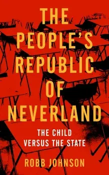 People's Republic Of Neverland. The Child versus the State, Paperback/Robb Johnson