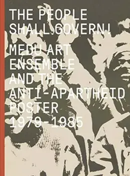 People Shall Govern!. Medu Art Ensemble and the Anti-Apartheid Poster, 1979-1985, Hardback/***