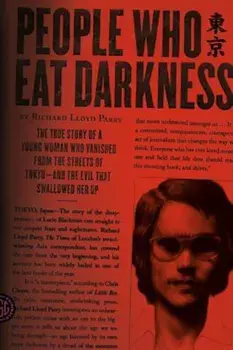 People Who Eat Darkness: The True Story of a Young Woman Who Vanished from the Streets of Tokyo--And the Evil That Swallowed Her Up, Paperback/Richard Lloyd Parry