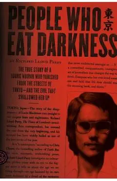 People Who Eat Darkness: The True Story of a Young Woman Who Vanished from the Streets of Tokyo--And the Evil That Swallowed Her Up - Richard Lloyd Parry