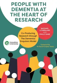People with Dementia at the Heart of Research. Co-Producing Research through The Dementia Enquirers Model, Paperback/Philly Hare