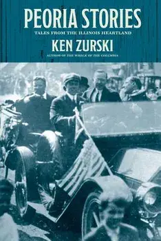 Peoria Stories: Tales from the Illinois Heartland, Paperback/Ken Zurski