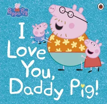 Peppa Pig: I Love You, Daddy Pig, Paperback/***