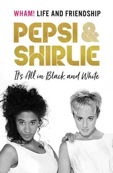 Pepsi & Shirlie - It's All in Black and White. Wham! Life and Friendship, Hardback/Shirlie Kemp