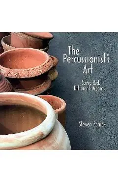 Percussionist's Art: Same Bed, Different Dreams [With CD] [With CD] - Steven Schick