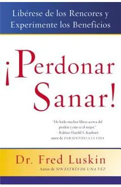 Perdonar Es Sanar!: Liberese de Los Rencores Y Experimente Los Beneficios - Frederic Luskin
