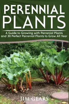 Perennial Plants: Grow All Year Round with Perrenial Plants, Vegetables, Berries, Herbs, Fruits, Harvest Forever, Gardening, Mini Farm,, Paperback/Jim Gears
