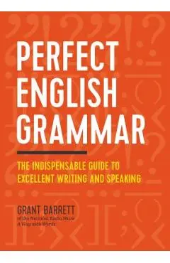 Perfect English Grammar: The Indispensable Guide to Excellent Writing and Speaking - Grant Barrett