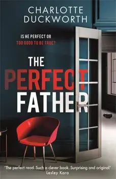 Perfect Father. 'compulsively readable and with an ending you will not see coming' WOMAN & HOME, Paperback/Charlotte Duckworth