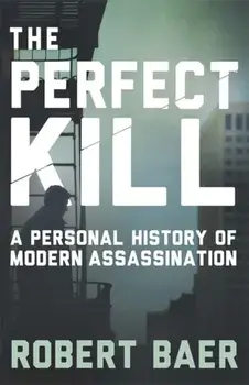 Perfect Kill. A Personal History of Modern Assassination, Paperback/Robert Baer