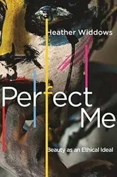Perfect Me: Beauty as an Ethical Ideal, Paperback/Heather Widdows