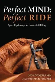 Perfect Mind: Perfect Ride. Sport Psychology for Successful Riding, Paperback/Dr Inga Wolframm
