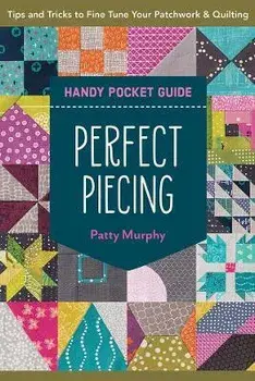 Perfect Piecing Handy Pocket Guide. Tips & Tricks to Fine Tune Your Patchwork & Quilting, Paperback/Patty Murphy