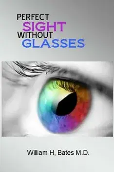Perfect Sight Without Glasses, Paperback/William H. Bates M. D.
