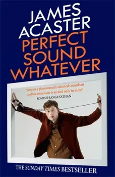 Perfect Sound Whatever. THE SUNDAY TIMES BESTSELLER, Paperback/James Acaster