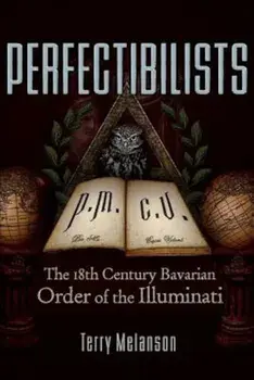 Perfectibilists: The 18th Century Bavarian Order of the Illuminati, Paperback/Terry Melanson