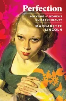 Perfection. 400 Years of Women's Quest for Beauty, Hardback/Margarette Lincoln