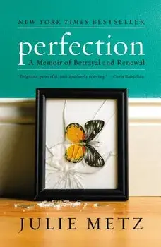 Perfection: A Memoir of Betrayal and Renewal, Paperback/Julie Metz