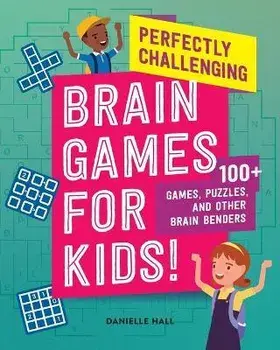 Perfectly Challenging Brain Games for Kids!: 100 Games, Puzzles, and Other Brain Benders, Paperback/Danielle Hall