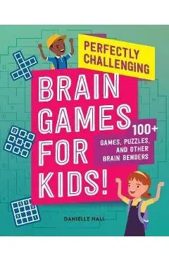 Perfectly Challenging Brain Games for Kids!: 100 Games, Puzzles, and Other Brain Benders - Danielle Hall