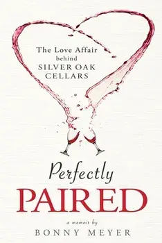 Perfectly Paired: The Love Affair Behind Silver Oak Cellars, Paperback/Bonny Meyer
