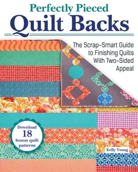Perfectly Pieced Quilt Backs. The Scrap-Smart Guide to Finishing Quilts with Two-Sided Appeal, Paperback/Kelly Young