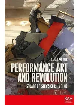 Performance Art and Revolution. Stuart Brisley’s Cuts in Time, Paperback/Sanja Perovic