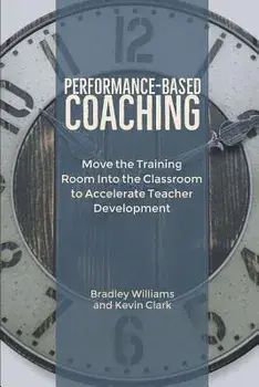 Performance-Based Coaching: Move the Training Room Into the Classroom to Accelerate Teacher Development, Paperback/Bradley M. Williams