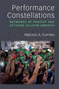 Performance Constellations: Networks of Protest and Activism in Latin America, Hardcover/Marcela A. Fuentes