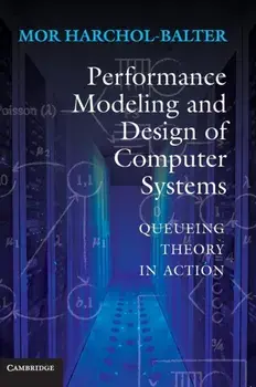 Performance Modeling and Design of Computer Systems. Queueing Theory in Action, Hardback/Mor Harchol-Balter
